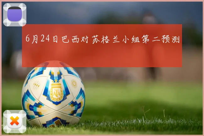 6月24日巴西对苏格兰小组第二预测