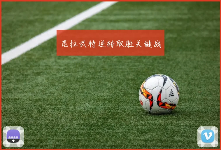 昆拉武特逆转取胜关键战