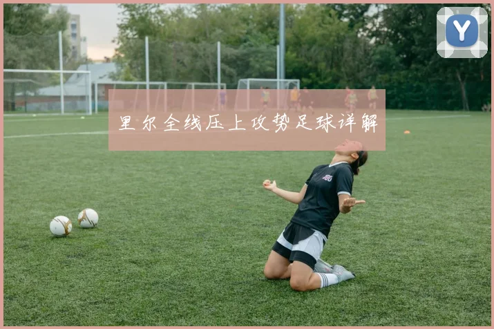 里尔全线压上攻势足球详解