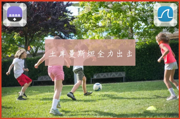 土库曼斯坦全力出击