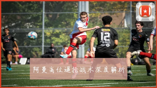 阿曼高位逼抢战术深度解析