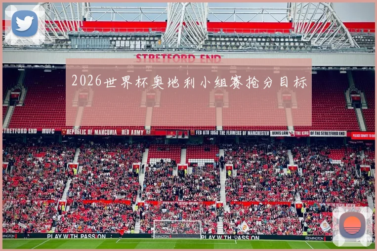 2026世界杯奥地利小组赛抢分目标