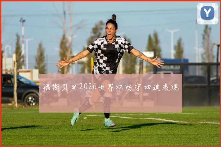 福斯贝里2026世界杯防守回追表现