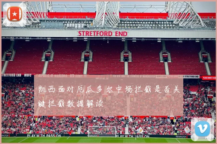 凯西面对厄瓜多尔中场拦截是否关键拦截数据解读